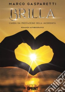 Brilla - L’ansia da prestazione della modernità. E-book. Formato EPUB ebook di Marco Gasparetti