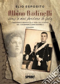 Albino Badinelli senza mai perdere la fede. E-book. Formato EPUB ebook di Elio Esposito