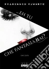 ...Eh tu che fantasia hai?. E-book. Formato EPUB ebook di Francesco Ruberto