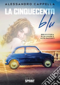 La Cinquecento blu. E-book. Formato EPUB ebook di Alessandro Cappella