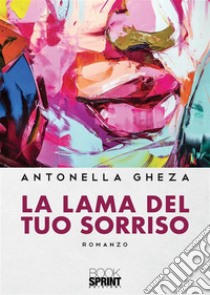 La lama del tuo sorriso. E-book. Formato EPUB ebook di Antonella Gheza