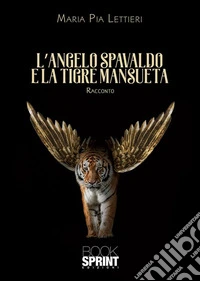 L’Angelo spavaldo e la tigre mansueta. E-book. Formato EPUB ebook