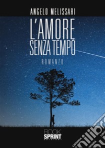 L'Amore senza tempo. E-book. Formato EPUB ebook di Angelo Melissari