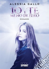 Io e te meno di zero. E-book. Formato EPUB ebook di Alessia Gallo