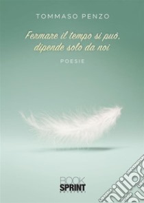 Fermare il tempo si può, dipende solo da noi. E-book. Formato EPUB ebook di Tommaso Penzo