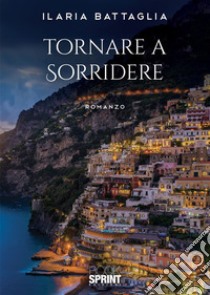 Tornare a sorridere. E-book. Formato EPUB ebook di Ilaria Battaglia