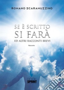 Se è scritto si farà ed altri racconti brevi. E-book. Formato EPUB ebook di Romano Scaramuzzino