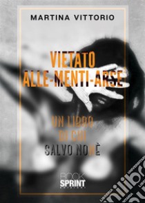 Vietato Alle-Menti-Arse. E-book. Formato EPUB ebook di Martina Vittorio