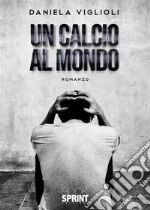 Un calcio al mondo. E-book. Formato EPUB