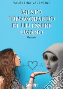 Mi sto innamorando di un essere umano. E-book. Formato EPUB ebook di Valentina Valentino