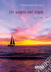 Un sogno nel mare. E-book. Formato EPUB ebook di Emmanuela Iannace