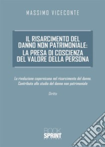 Il risarcimento del danno non patrimoniale: la presa di coscienza del valore della persona. E-book. Formato EPUB ebook di Massimo Viceconte