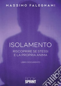 Isolamento - Riscoprire Se Stessi e la Propria Anima. E-book. Formato EPUB ebook di Massimo Falegnami