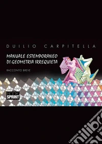 Manuale estemporaneo di geometria irrequieta. E-book. Formato PDF ebook