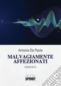 Malvagiamente affezionati. E-book. Formato EPUB ebook di Antonia De Paola