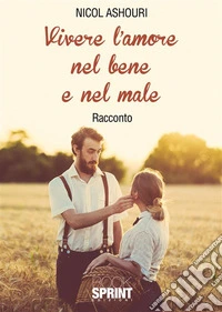 Vivere l’amore nel bene e nel male. E-book. Formato EPUB ebook
