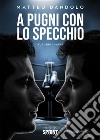 A pugni con lo specchio. E-book. Formato EPUB ebook di Matteo Dandolo