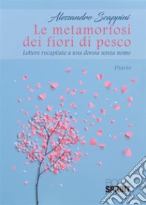 Le metamorfosi dei fiori di pesco. E-book. Formato EPUB ebook di Alessandro Scappini