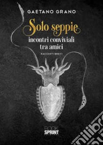 Solo seppie. E-book. Formato EPUB ebook di Gaetano Grano