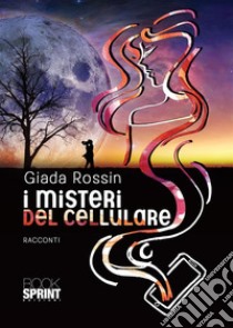 I misteri del cellulare. E-book. Formato EPUB ebook di Giada Rossin