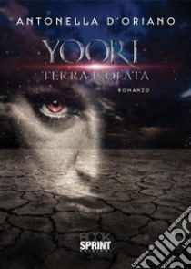 Yoori terra isolata. E-book. Formato EPUB ebook di Antonella D'Oriano