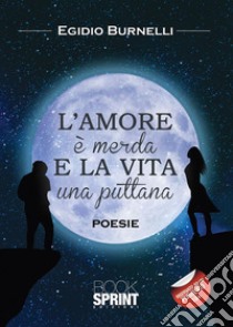 L’amore è merda e la vita una puttana. E-book. Formato EPUB ebook di Egidio Burnelli