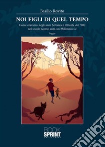 Noi figli di quel tempo. E-book. Formato EPUB ebook di Basilio Rovito