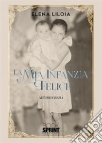 La mia infanzia felice. E-book. Formato EPUB ebook di Elena Liloia