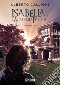 Isabella e l’Academia Princeps. E-book. Formato EPUB ebook di Alberto Callioni