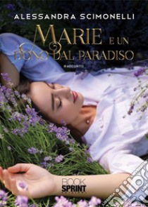 Marie e un dono dal paradiso (nuova edizione). E-book. Formato EPUB ebook di Alessandra Scimonelli