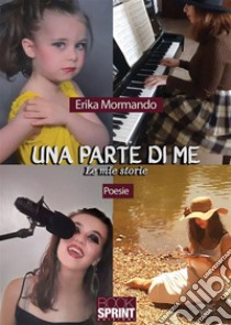 Una parte di me - Le mie storie. E-book. Formato EPUB ebook di Erika Mormando