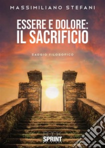 Essere e Dolore: il Sacrificio. E-book. Formato PDF ebook di Massimiliano Stefani