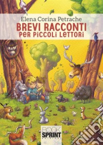 Brevi racconti per piccoli lettori. E-book. Formato EPUB ebook di Elena Corina Petrache