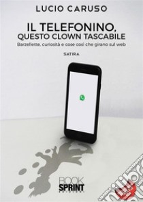 Il telefonino, questo clown tascabile. E-book. Formato PDF ebook di Lucio Caruso