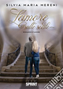 L’amore sulle scale. E-book. Formato EPUB ebook di Silvia Maria Mereni Mereni