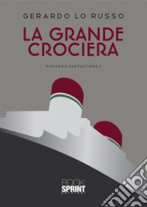 La Grande Crociera. E-book. Formato EPUB ebook di Gerardo Lo Russo