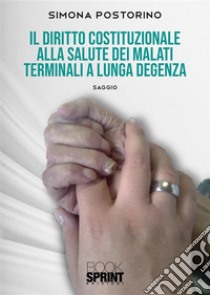 Il Diritto Costituzionale alla salute dei malati terminali a lunga degenza. E-book. Formato PDF ebook di Simona Postorino