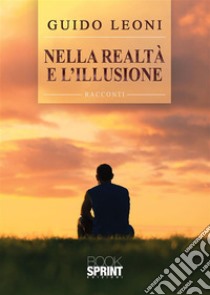 Nella realtà e l’illusione. E-book. Formato EPUB ebook di Guido Leoni