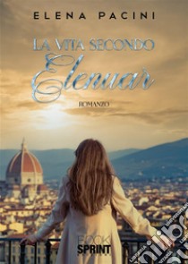 La vita secondo Elenuar. E-book. Formato EPUB ebook di Elena Pacini