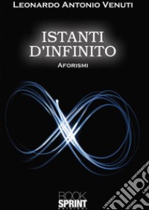 Istanti d’infinito. E-book. Formato EPUB ebook di Leonardo Antonio Venuti