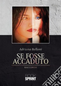 Se fosse accaduto. E-book. Formato EPUB ebook di Adriana Belloni