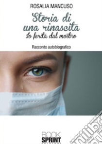 Storia di una rinascita - Io ferita dal mostro. E-book. Formato EPUB ebook di Rosalia Mancuso