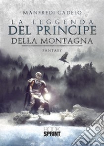 La leggenda del principe della montagna. E-book. Formato EPUB ebook di Manfredi Cadelo