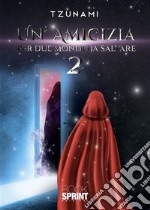 Un’amicizia per due mondi da salvare 2. E-book. Formato EPUB