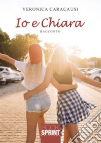 Io e Chiara. E-book. Formato EPUB ebook di Veronica Caracausi