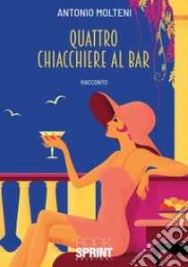 Quattro chiacchiere al bar. E-book. Formato EPUB ebook di Antonio Molteni