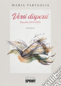 Versi dispersi - Raccolta (2018-2020). E-book. Formato EPUB ebook di Maria Tartaglia