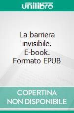 La barriera invisibile. E-book. Formato EPUB ebook