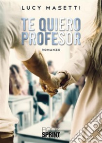 Te Quiero Profesor. E-book. Formato EPUB ebook di Lucy Masetti