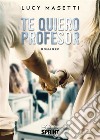 Te Quiero Profesor. E-book. Formato EPUB ebook di Lucy Masetti